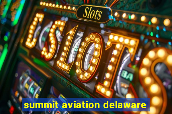 summit aviation delaware